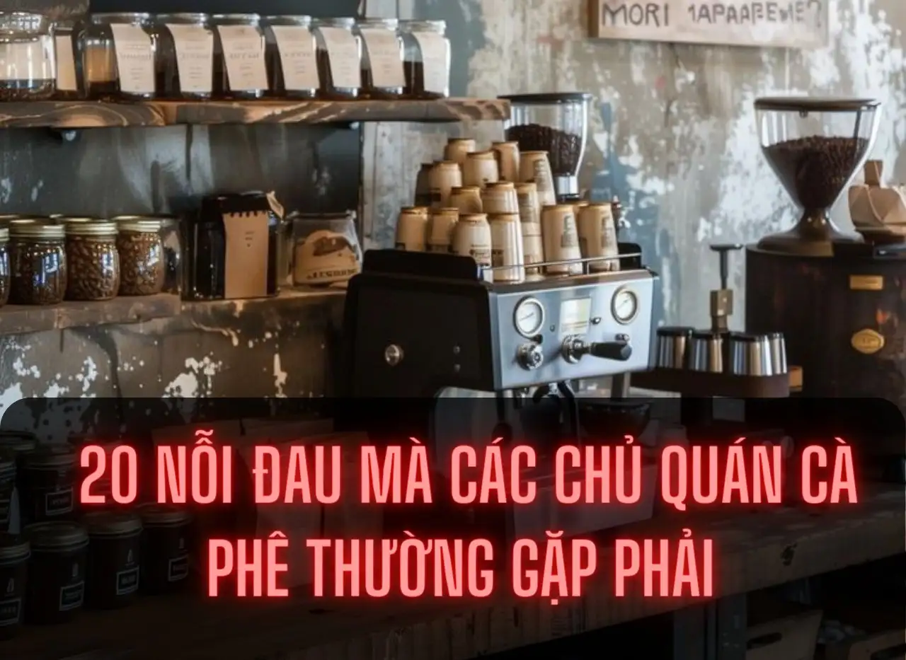 20 NỖI ĐAU MÀ CÁC CHỦ QUÁN CÀ PHÊ THƯỜNG GẶP PHẢI