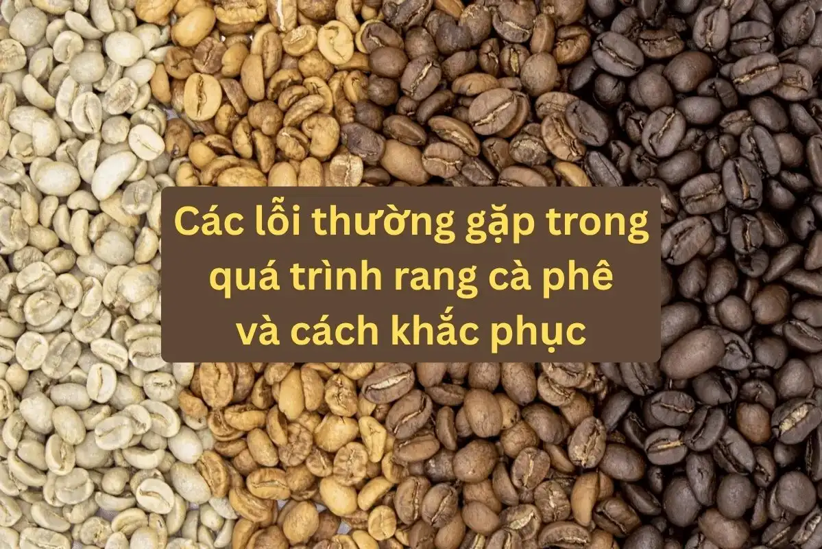 Các lỗi thường gặp trong quá trình rang cà phê và cách khắc phục